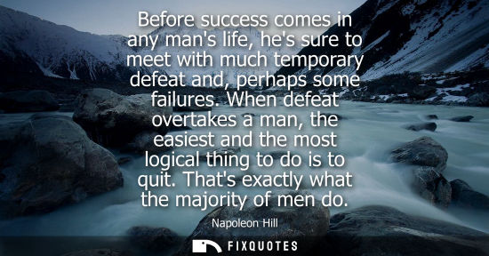 Small: Before success comes in any mans life, hes sure to meet with much temporary defeat and, perhaps some fa