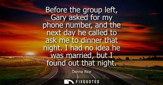 Small: Before the group left, Gary asked for my phone number, and the next day he called to ask me to dinner t
