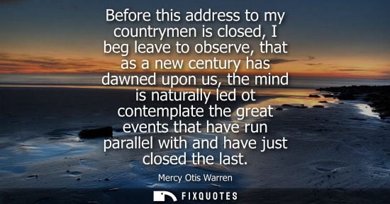 Small: Before this address to my countrymen is closed, I beg leave to observe, that as a new century has dawne