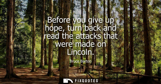 Small: Bruce Barton: Before you give up hope, turn back and read the attacks that were made on Lincoln