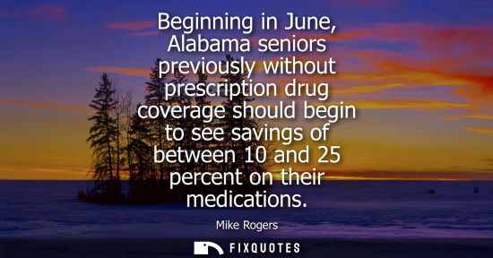 Small: Beginning in June, Alabama seniors previously without prescription drug coverage should begin to see sa
