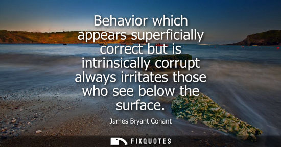 Small: Behavior which appears superficially correct but is intrinsically corrupt always irritates those who se
