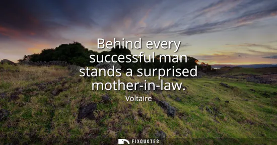 Small: Behind every successful man stands a surprised mother-in-law