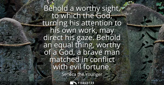 Small: Behold a worthy sight, to which the God, turning his attention to his own work, may direct his gaze. Behold an