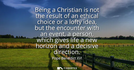 Small: Being a Christian is not the result of an ethical choice or a lofty idea, but the encounter with an event, a p