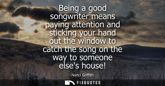 Small: Being a good songwriter means paying attention and sticking your hand out the window to catch the song 