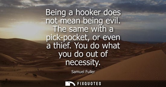 Small: Being a hooker does not mean being evil. The same with a pick-pocket, or even a thief. You do what you do out 
