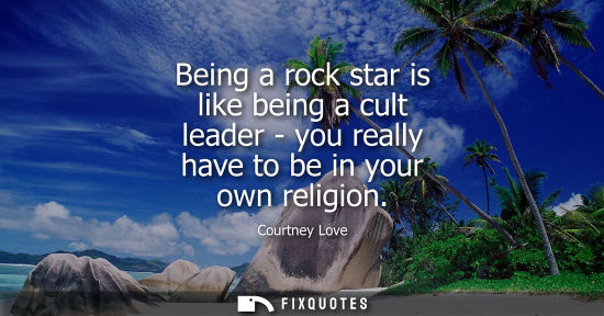 Small: Being a rock star is like being a cult leader - you really have to be in your own religion