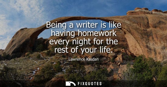 Small: Being a writer is like having homework every night for the rest of your life
