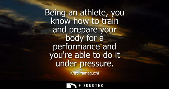 Small: Being an athlete, you know how to train and prepare your body for a performance and youre able to do it