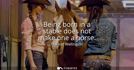 Small: Being born in a stable does not make one a horse