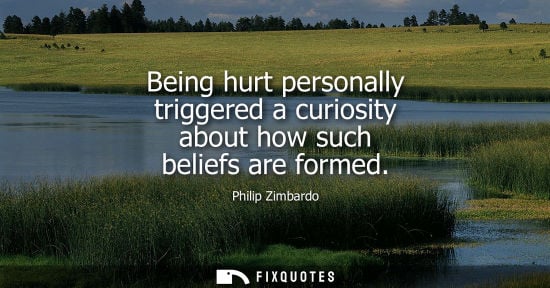 Small: Being hurt personally triggered a curiosity about how such beliefs are formed