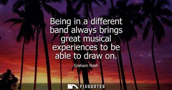Small: Being in a different band always brings great musical experiences to be able to draw on