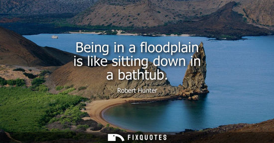 Small: Being in a floodplain is like sitting down in a bathtub