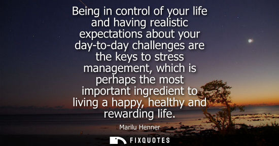 Small: Being in control of your life and having realistic expectations about your day-to-day challenges are th