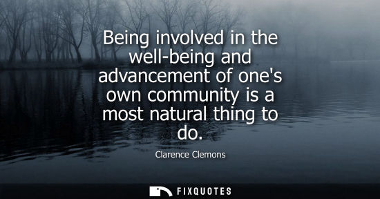 Small: Being involved in the well-being and advancement of ones own community is a most natural thing to do