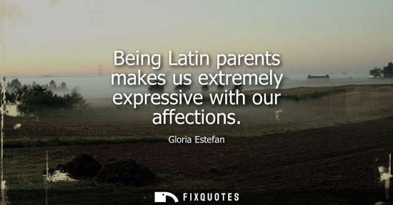 Small: Being Latin parents makes us extremely expressive with our affections