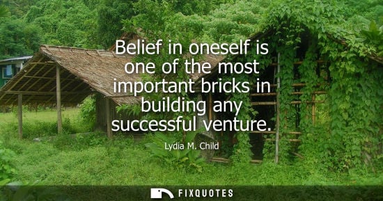 Small: Belief in oneself is one of the most important bricks in building any successful venture
