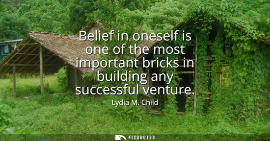 Small: Belief in oneself is one of the most important bricks in building any successful venture