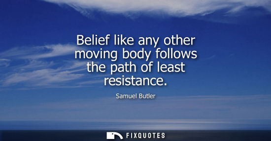 Small: Belief like any other moving body follows the path of least resistance