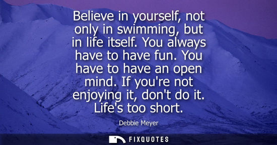 Small: Believe in yourself, not only in swimming, but in life itself. You always have to have fun. You have to have a