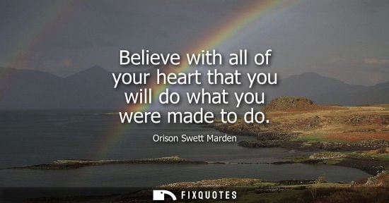 Small: Believe with all of your heart that you will do what you were made to do