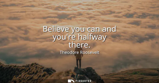 Small: Believe you can and youre halfway there