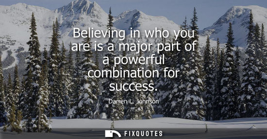 Small: Believing in who you are is a major part of a powerful combination for success