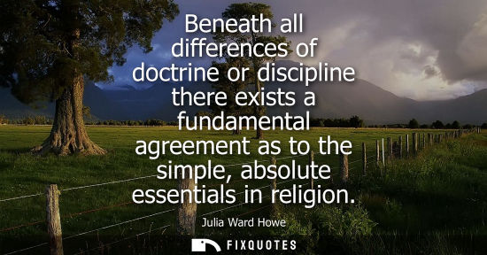 Small: Beneath all differences of doctrine or discipline there exists a fundamental agreement as to the simple