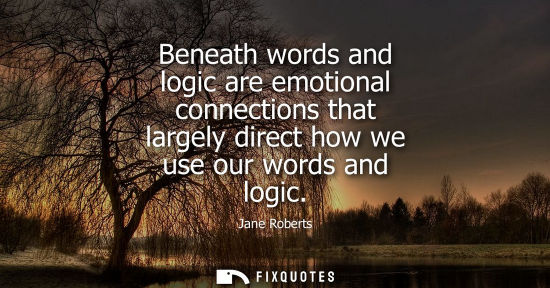 Small: Beneath words and logic are emotional connections that largely direct how we use our words and logic
