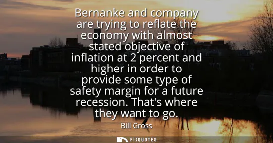 Small: Bernanke and company are trying to reflate the economy with almost stated objective of inflation at 2 percent 