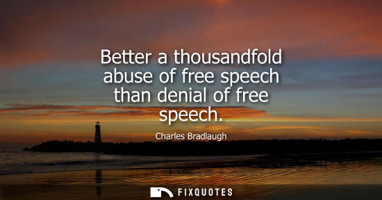 Small: Better a thousandfold abuse of free speech than denial of free speech