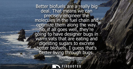 Small: Better biofuels are a really big deal. That means we can precisely engineer the molecules in the fuel chain an
