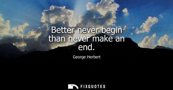 Small: Better never begin than never make an end