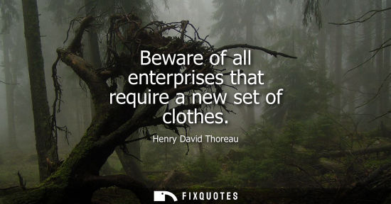 Small: Beware of all enterprises that require a new set of clothes