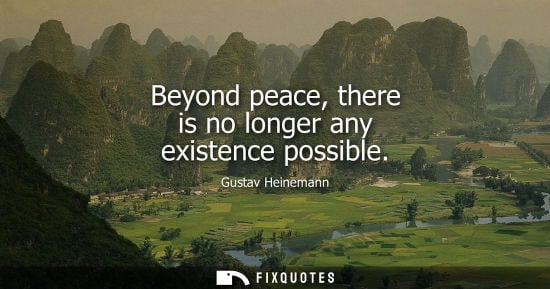 Small: Beyond peace, there is no longer any existence possible