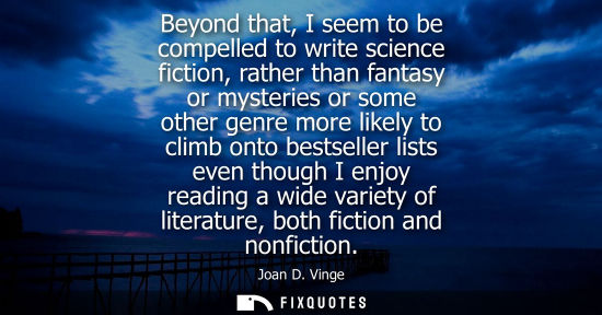 Small: Beyond that, I seem to be compelled to write science fiction, rather than fantasy or mysteries or some 