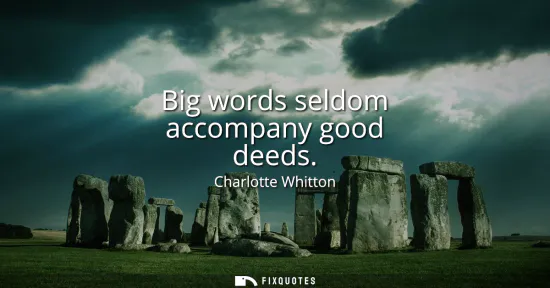 Small: Big words seldom accompany good deeds