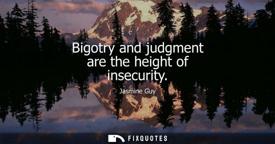 Small: Bigotry and judgment are the height of insecurity