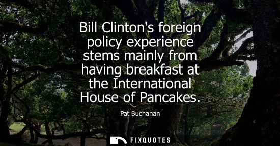 Small: Bill Clintons foreign policy experience stems mainly from having breakfast at the International House o