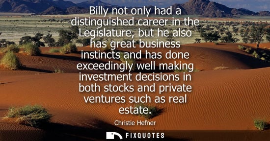 Small: Billy not only had a distinguished career in the Legislature, but he also has great business instincts 