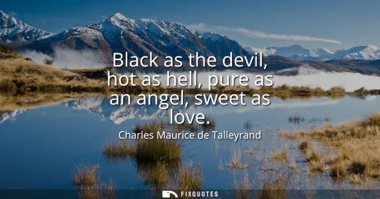 Small: Black as the devil, hot as hell, pure as an angel, sweet as love