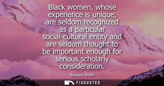 Small: Black women, whose experience is unique, are seldom recognized as a particular social-cultural entity a