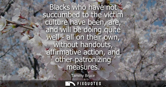 Small: Blacks who have not succumbed to the victim culture have been, are, and will be doing quite well - all 