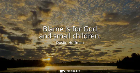 Small: Blame is for God and small children