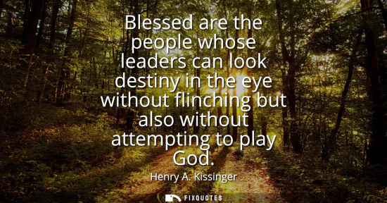 Small: Blessed are the people whose leaders can look destiny in the eye without flinching but also without attempting