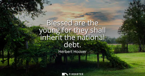 Small: Blessed are the young for they shall inherit the national debt