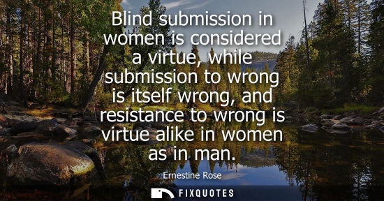 Small: Blind submission in women is considered a virtue, while submission to wrong is itself wrong, and resist