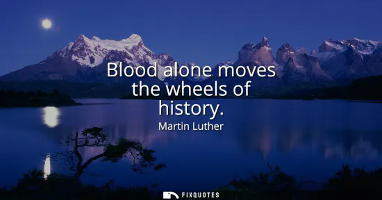 Small: Blood alone moves the wheels of history