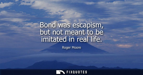 Small: Bond was escapism, but not meant to be imitated in real life